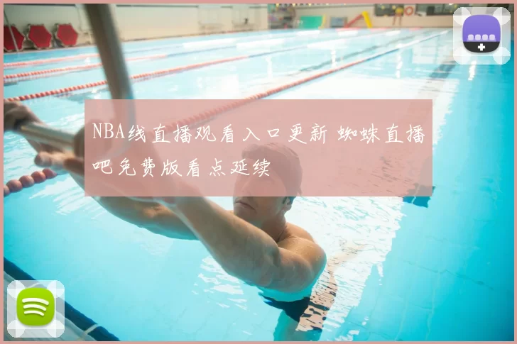 NBA线直播观看入口更新 蜘蛛直播吧免费版看点延续