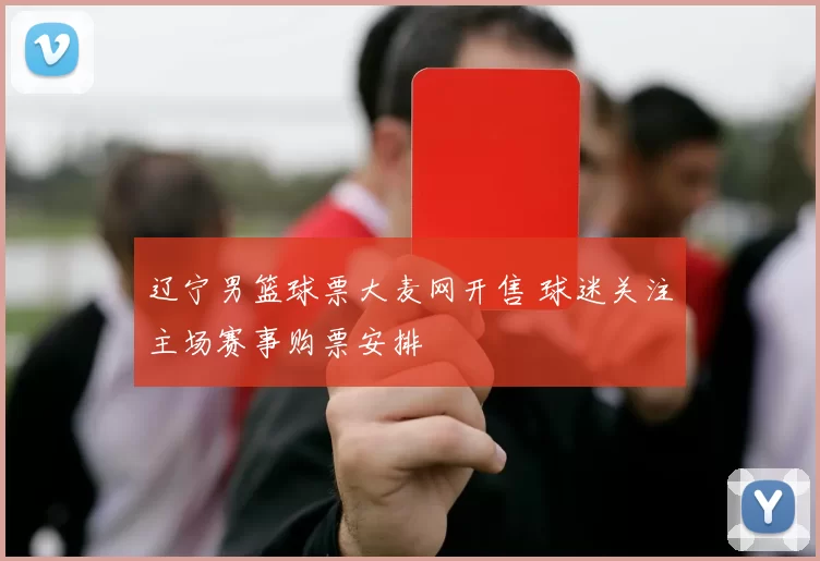 辽宁男篮球票大麦网开售 球迷关注主场赛事购票安排