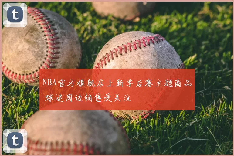NBA官方旗舰店上新季后赛主题商品 球迷周边销售受关注