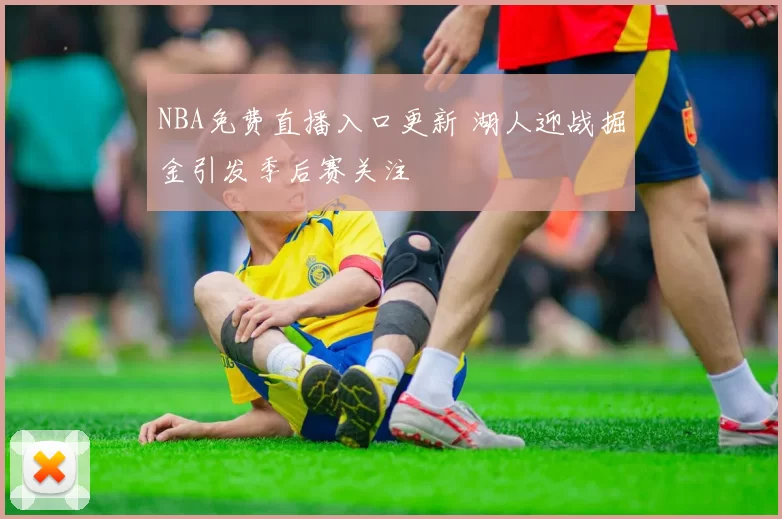 NBA免费直播入口更新 湖人迎战掘金引发季后赛关注