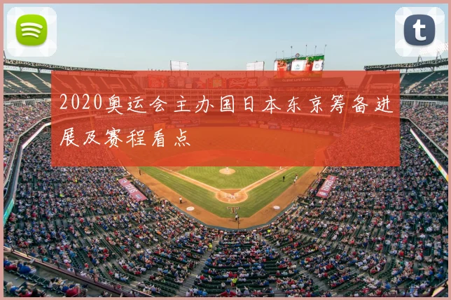 2020奥运会主办国日本东京筹备进展及赛程看点